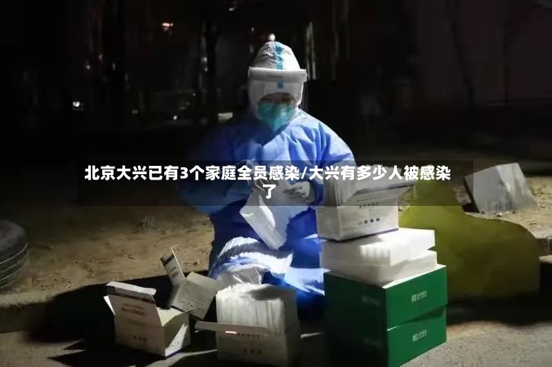 北京大兴已有3个家庭全员感染/大兴有多少人被感染了-第2张图片