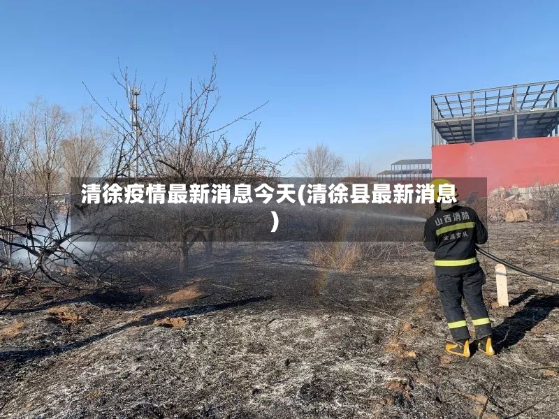 清徐疫情最新消息今天(清徐县最新消息)-第3张图片
