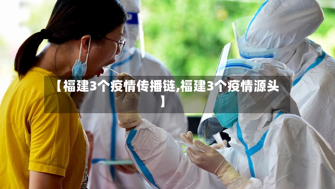 【福建3个疫情传播链,福建3个疫情源头】