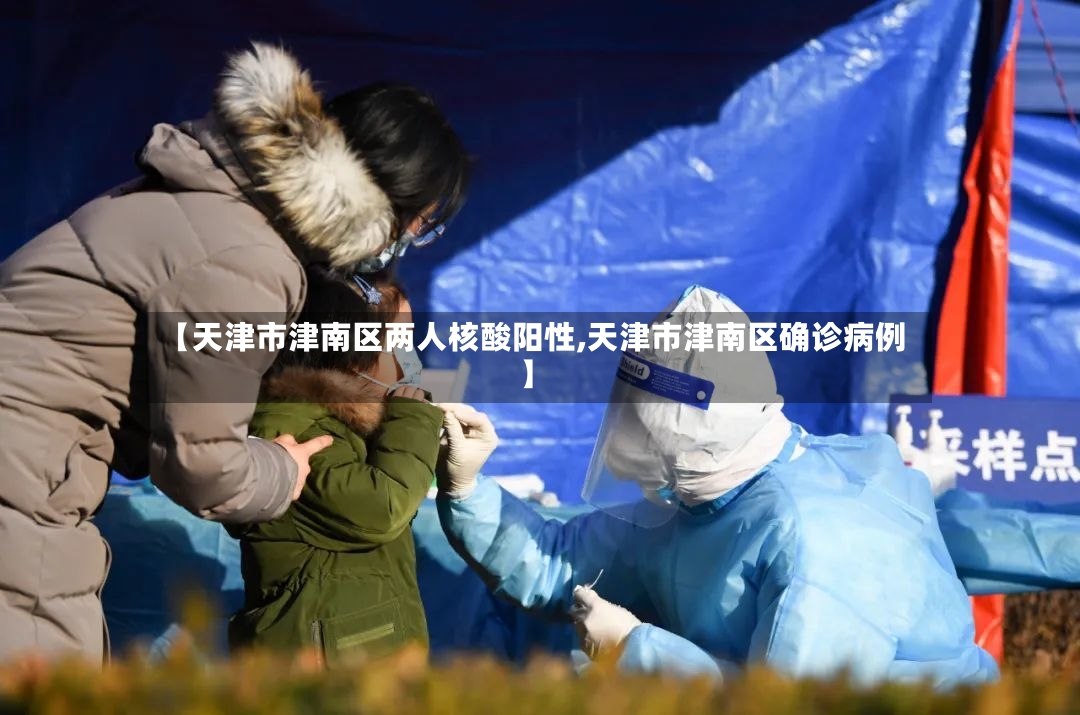 【天津市津南区两人核酸阳性,天津市津南区确诊病例】