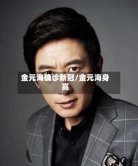 金元海确诊新冠/金元海身高-第2张图片