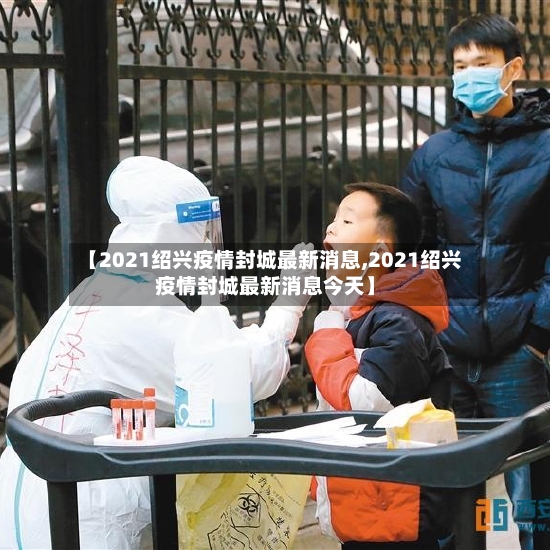 【2021绍兴疫情封城最新消息,2021绍兴疫情封城最新消息今天】