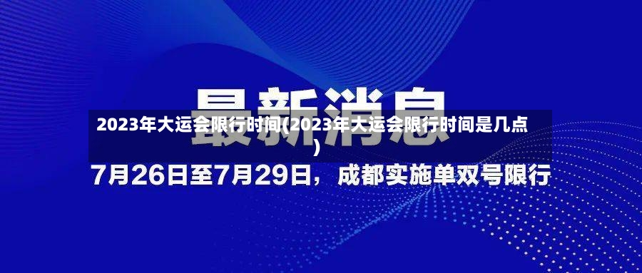 2023年大运会限行时间(2023年大运会限行时间是几点)