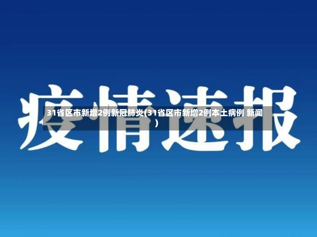 31省区市新增2例新冠肺炎(31省区市新增2例本土病例 新闻)