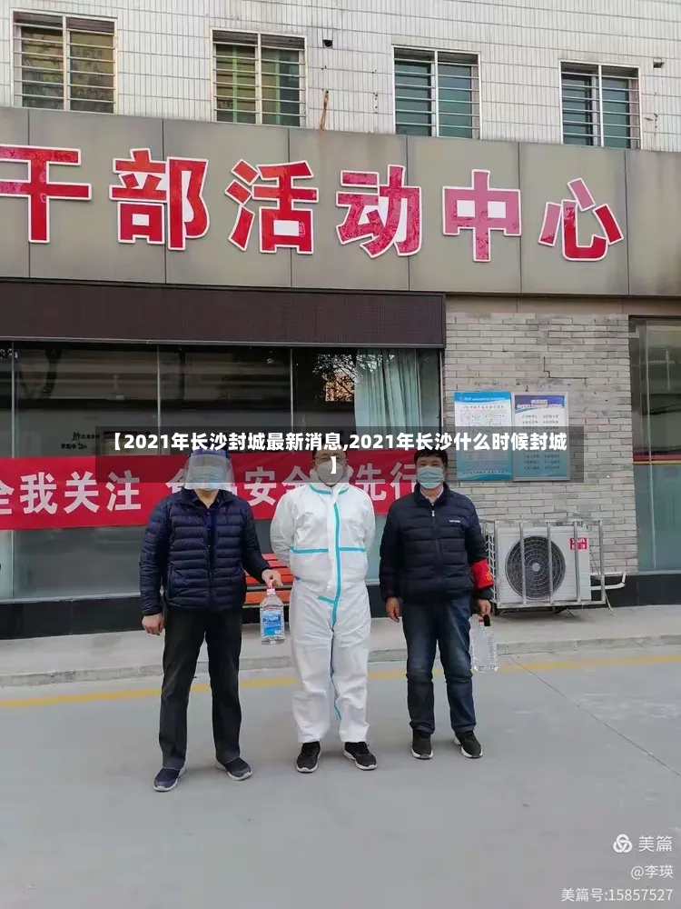 【2021年长沙封城最新消息,2021年长沙什么时候封城】