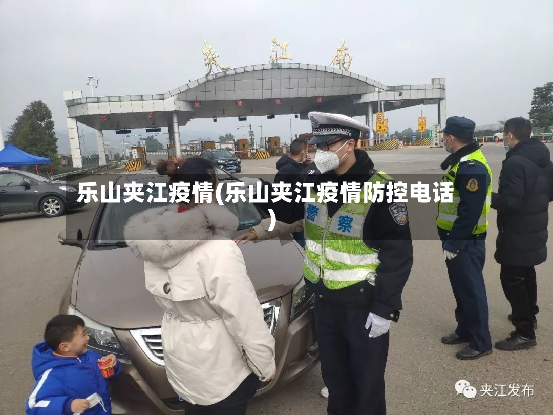 乐山夹江疫情(乐山夹江疫情防控电话)-第2张图片