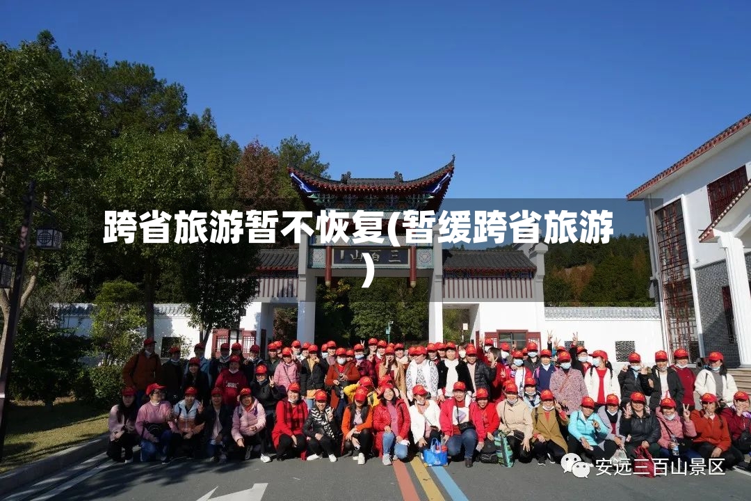 跨省旅游暂不恢复(暂缓跨省旅游)
