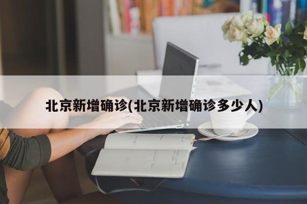 北京新增确诊(北京新增确诊多少人)