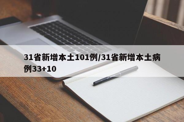 31省新增本土101例/31省新增本土病例33+10