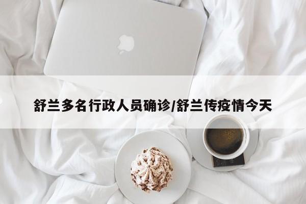 舒兰多名行政人员确诊/舒兰传疫情今天