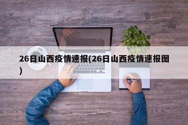26日山西疫情速报(26日山西疫情速报图)