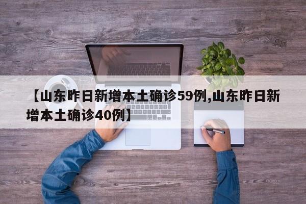 【山东昨日新增本土确诊59例,山东昨日新增本土确诊40例】