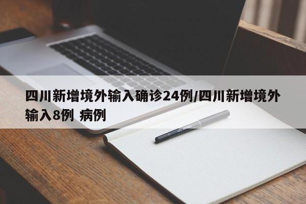 四川新增境外输入确诊24例/四川新增境外输入8例 病例