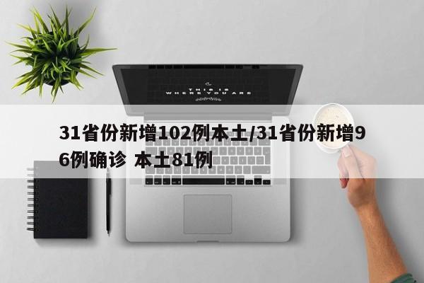 31省份新增102例本土/31省份新增96例确诊 本土81例