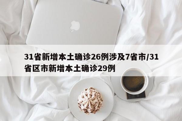 31省新增本土确诊26例涉及7省市/31省区市新增本土确诊29例