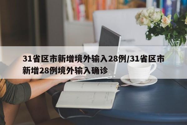 31省区市新增境外输入28例/31省区市新增28例境外输入确诊