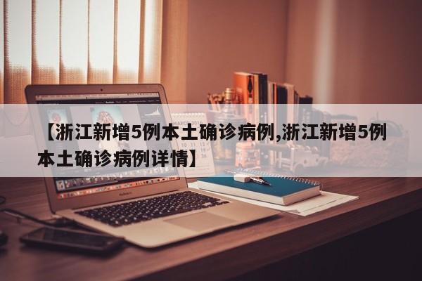 【浙江新增5例本土确诊病例,浙江新增5例本土确诊病例详情】