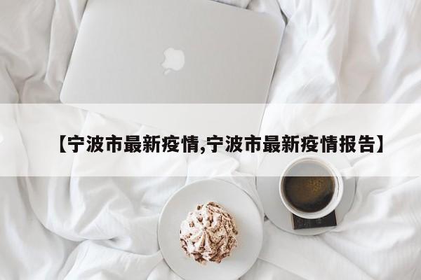 【宁波市最新疫情,宁波市最新疫情报告】