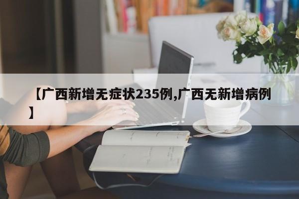 【广西新增无症状235例,广西无新增病例】
