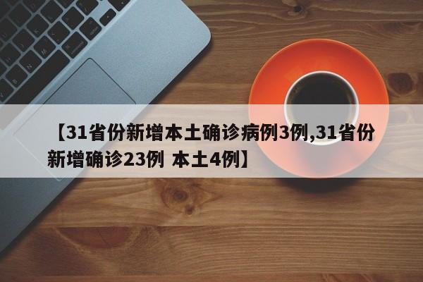 【31省份新增本土确诊病例3例,31省份新增确诊23例 本土4例】