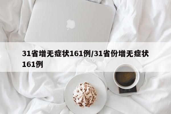 31省增无症状161例/31省份增无症状161例