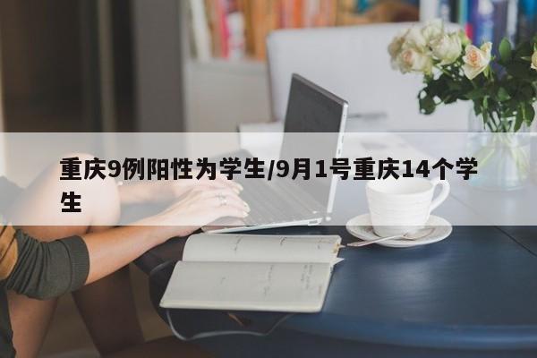 重庆9例阳性为学生/9月1号重庆14个学生