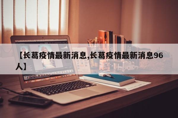 【长葛疫情最新消息,长葛疫情最新消息96人】