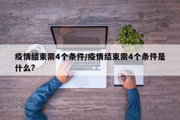 疫情结束需4个条件/疫情结束需4个条件是什么?