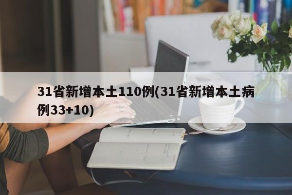 31省新增本土110例(31省新增本土病例33+10)