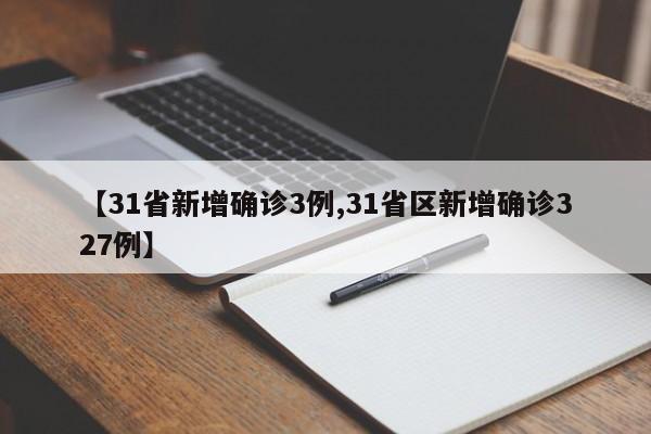【31省新增确诊3例,31省区新增确诊327例】