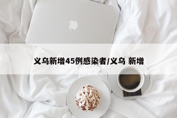 义乌新增45例感染者/义乌 新增