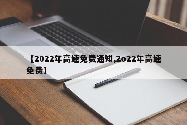 【2022年高速免费通知,2o22年高速免费】