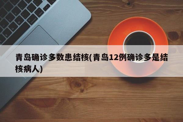 青岛确诊多数患结核(青岛12例确诊多是结核病人)