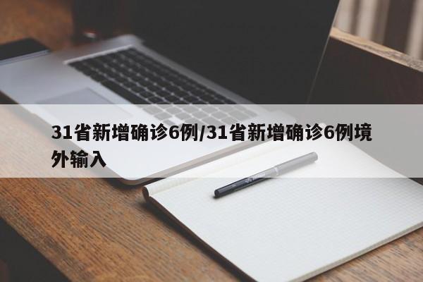 31省新增确诊6例/31省新增确诊6例境外输入