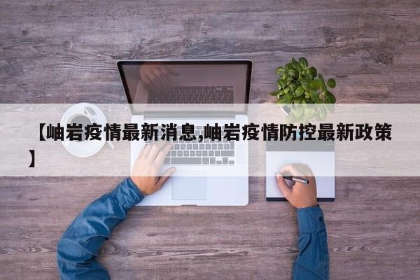 【岫岩疫情最新消息,岫岩疫情防控最新政策】
