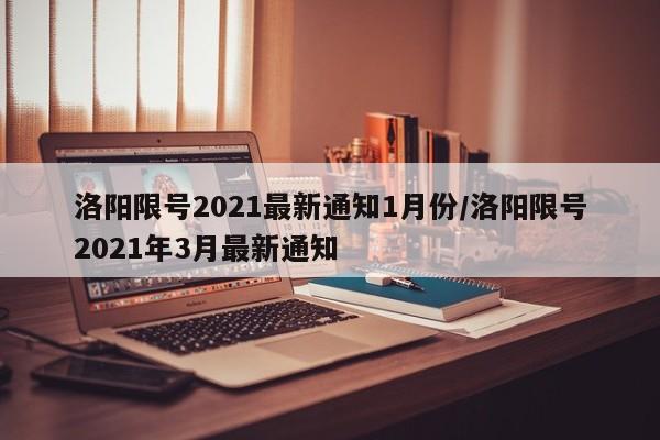 洛阳限号2021最新通知1月份/洛阳限号2021年3月最新通知
