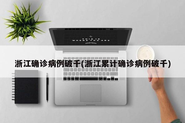 浙江确诊病例破千(浙江累计确诊病例破千)