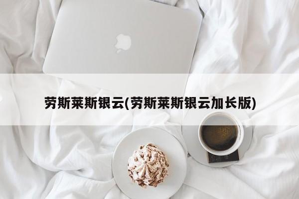 劳斯莱斯银云(劳斯莱斯银云加长版)