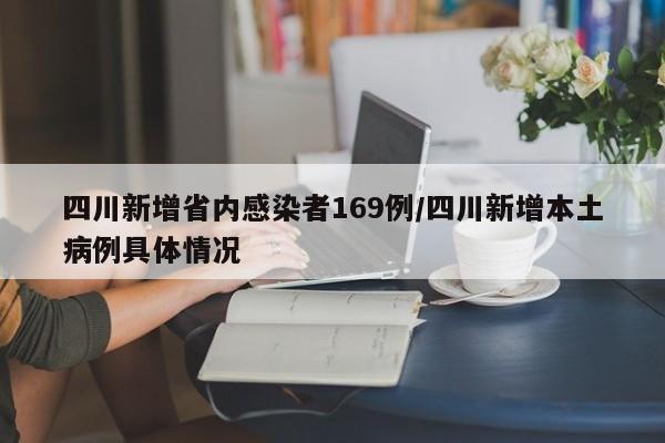 四川新增省内感染者169例/四川新增本土病例具体情况