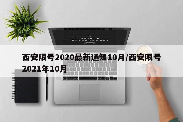 西安限号2020最新通知10月/西安限号2021年10月